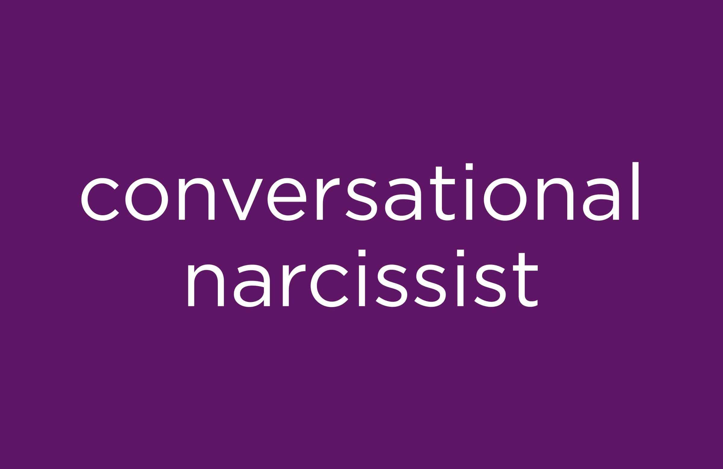 What is a conversational narcissist?
