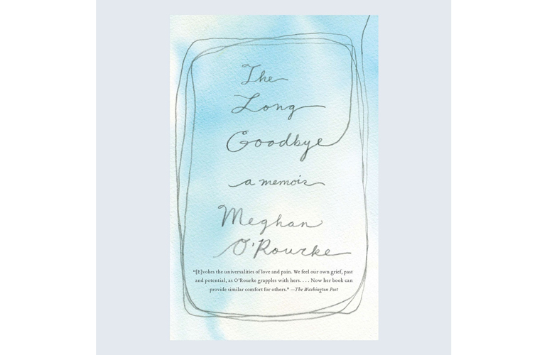 The Long Goodbye by Meghan O’Rourke