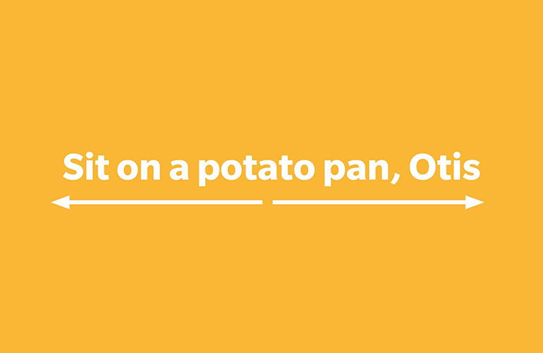 Sit on a potato pan, Otis