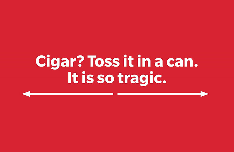 Cigar? Toss it in a can. It is so tragic.
