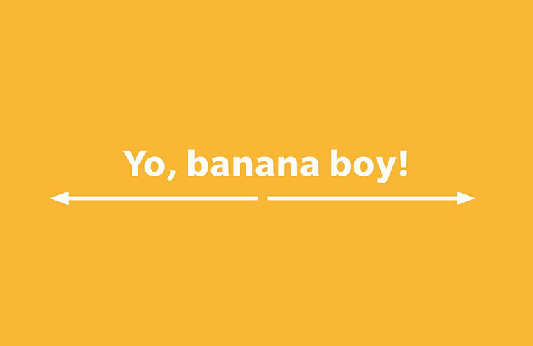 Yo, banana boy!
