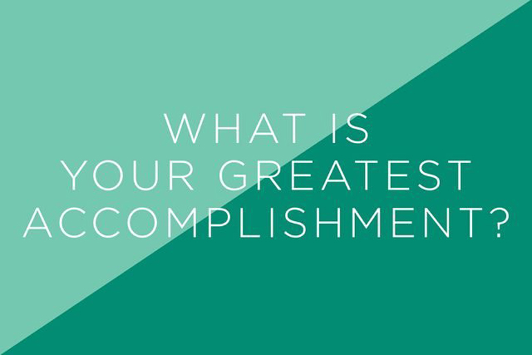 What is your greatest accomplishment?