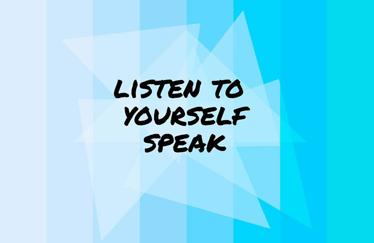 Listen to yourself speak