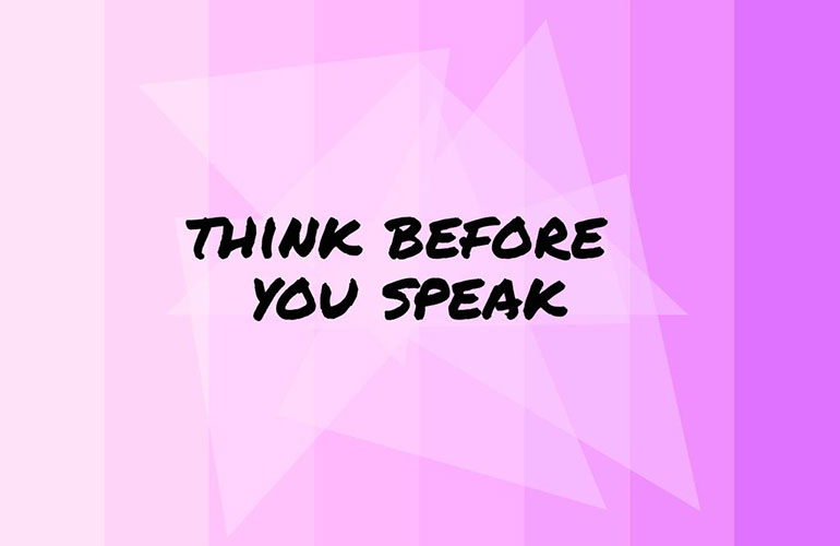 Think before you speak